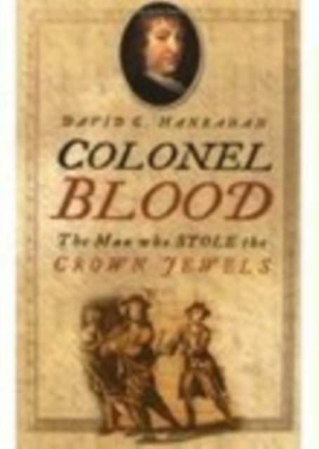 Colonel Blood : The Man Who Stole the Crown Jewels, Paperback / softback Book