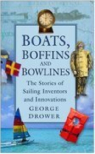 Boats, Boffins and Bowlines : The Stories of Sailing Inventors and Innovations, Paperback / softback Book