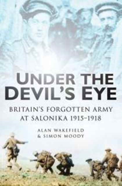 Under the Devil's Eye : Britain's Forgotten Army at Salonika 1915-1918, Hardback Book