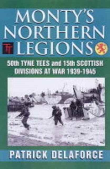 Monty's Northern Legions : 50th Tyne Tees and 15th Scottish Divisions at War 1939-1945, Hardback Book