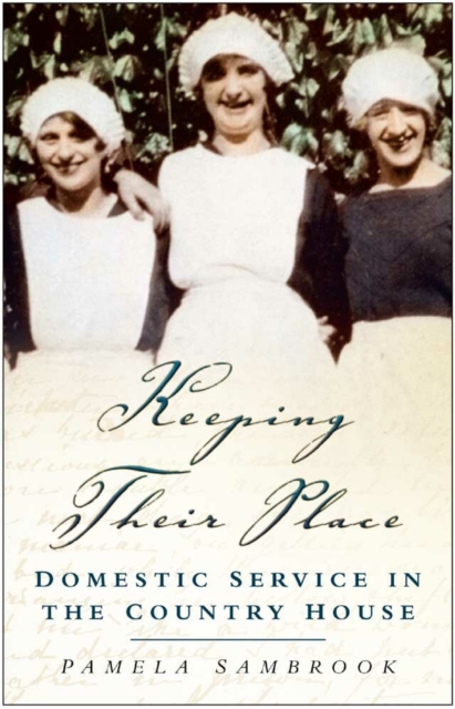 Keeping Their Place : Domestic Service in the Country House 1700-1920, Paperback / softback Book