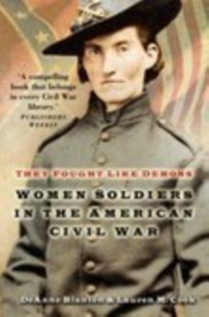 They Fought Like Demons : Women Soldiers in the American Civil War, Paperback / softback Book