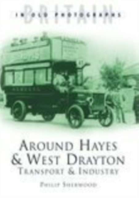 Around Hayes and West Drayton: Transport and Industry : Britain in Old Photographs, Paperback / softback Book