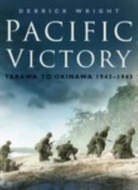Pacific Victory : Tarawa to Okinawa 1943-1945, Hardback Book
