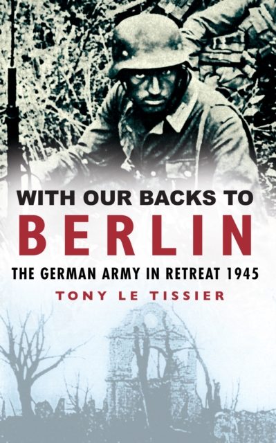 With Our Backs to Berlin : The Germany Army in Retreat 1945, Paperback / softback Book