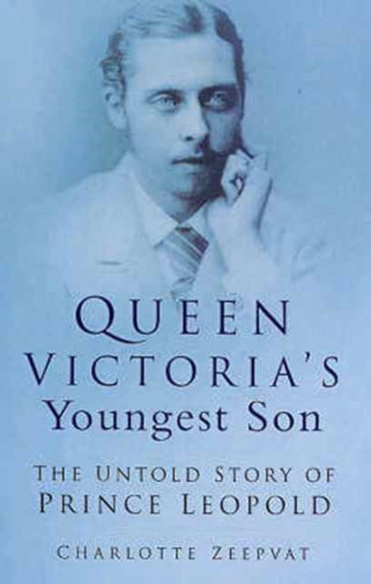 Queen Victoria's Youngest Son : The Untold Story of Prince Leopold, Paperback / softback Book