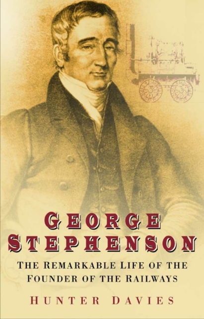 George Stephenson : The Remarkable Life of the Founder of the Railways, Paperback / softback Book