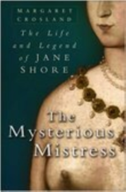 The Mysterious Mistress : The Life and Legend of Jane Shore, Paperback / softback Book