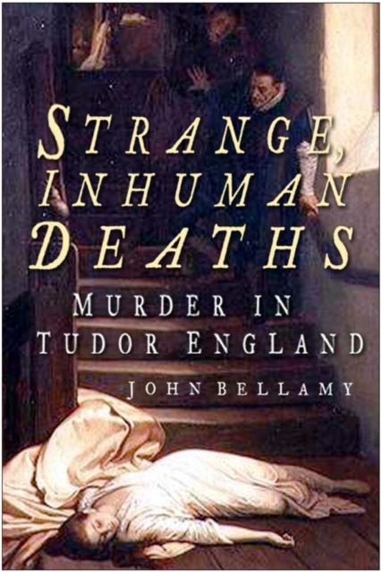 Strange, Inhuman Deaths : Murder in Tudor England, Paperback / softback Book