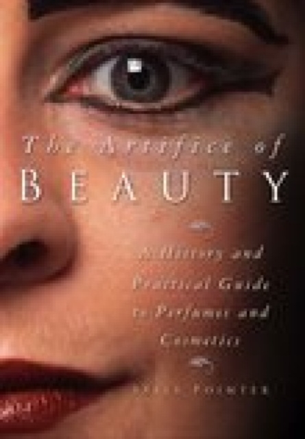The Artifice of Beauty : A History and Practical Guide to Perfume and Cosmetics, Hardback Book