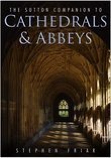 The Sutton Companion to Cathedrals & Abbeys, Hardback Book
