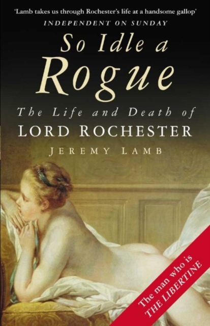 So Idle a Rogue : The Life and Death of Lord Rochester, Paperback / softback Book