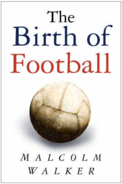 The Birth of Football, Hardback Book