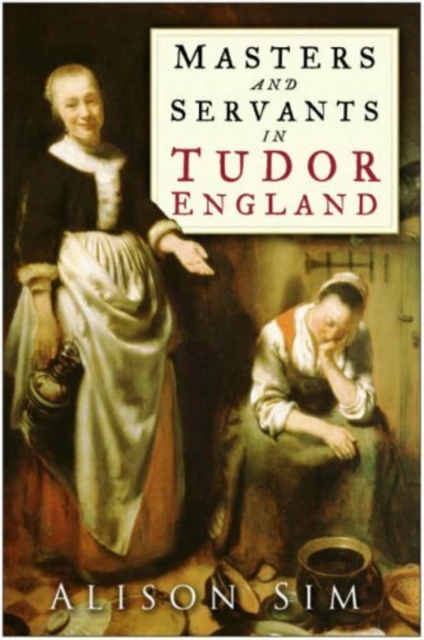 Masters and Servants in Tudor England, Paperback / softback Book