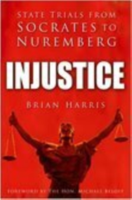 Injustice : State Trials from Socrates to Nuremberg, Hardback Book