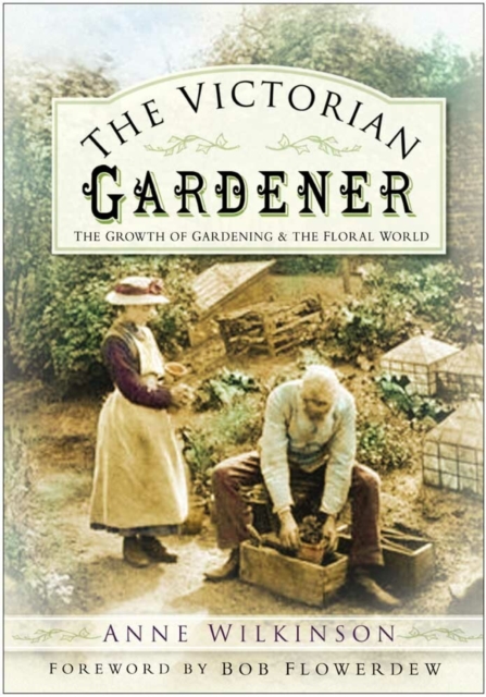 The Victorian Gardener : The Growth of Gardening and the Floral World, Hardback Book