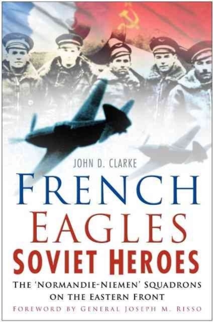 French Eagles, Soviet Heroes : The Normandie-Niemen Squadrons on the Eastern Front, Paperback / softback Book