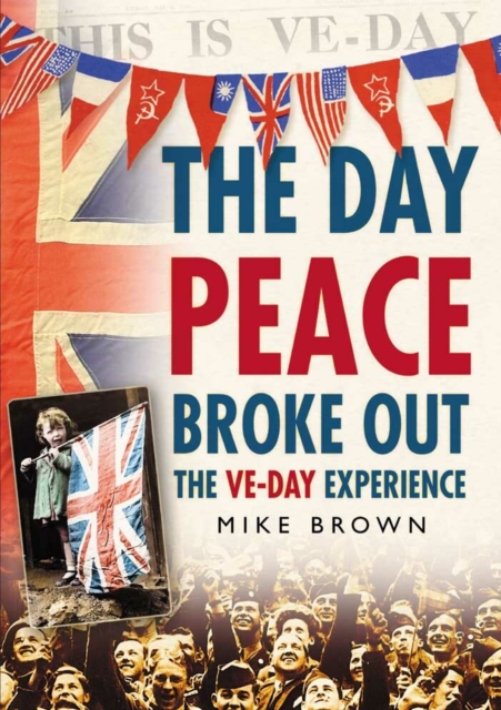 The Day Peace Broke Out : The VE-Day Experience, Paperback / softback Book