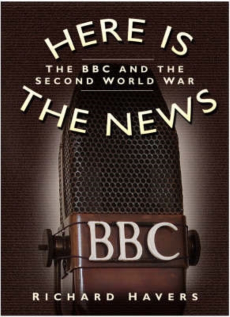 Here is the News : The BBC and the Second World War, Hardback Book