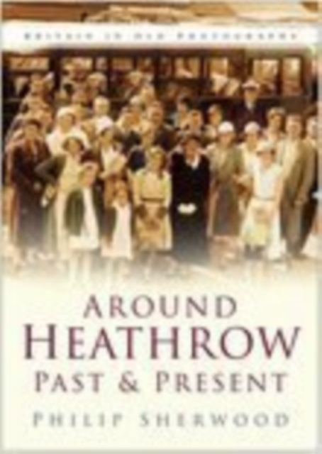 Around Heathrow Past and Present : Britain in Old Photographs, Paperback / softback Book