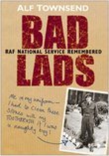 Bad Lads : RAF National Service Remembered, Hardback Book