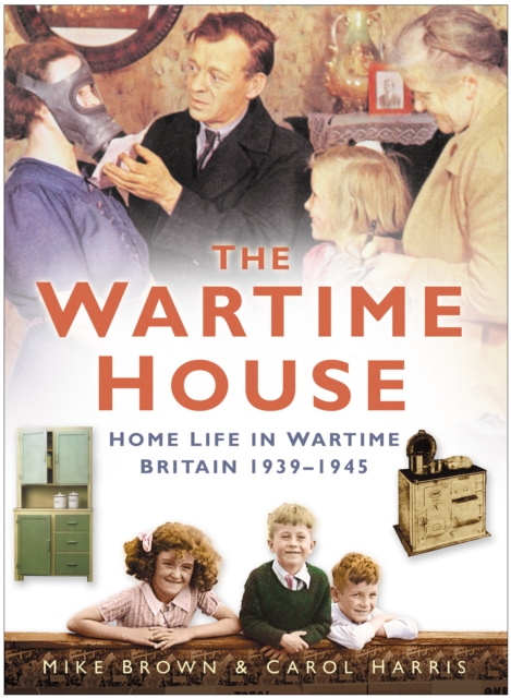 The Wartime House : Home Life in Wartime Britain 1939-1945, Paperback / softback Book