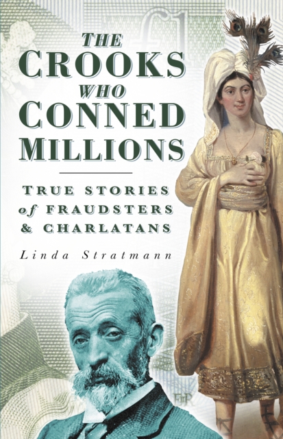 The Crooks Who Conned Millions : True Stories of Fraudsters and Charlatans, Paperback / softback Book