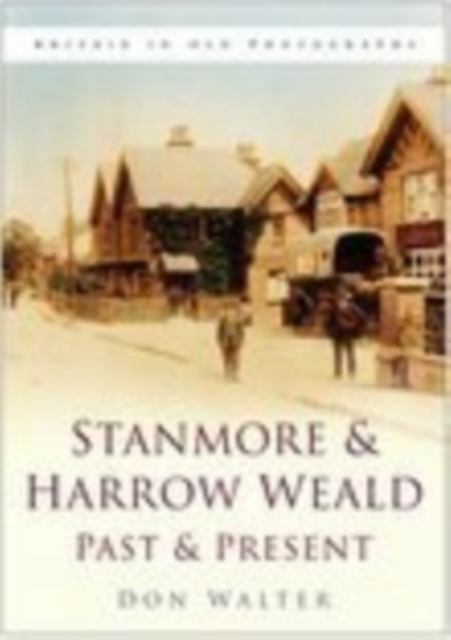 Stanmore and Harrow Weald Past and Present : Britain in Old Photographs, Paperback / softback Book