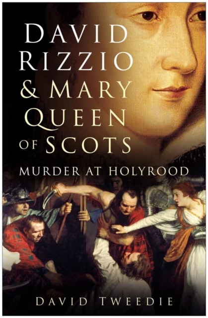 David Rizzio and Mary Queen of Scots : Murder at Holyrood, Paperback / softback Book