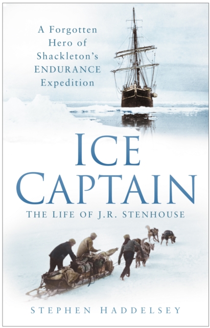 Ice Captain: The Life of J.R. Stenhouse : A Forgotten Hero of Shackleton's Endurance Expedition, Hardback Book