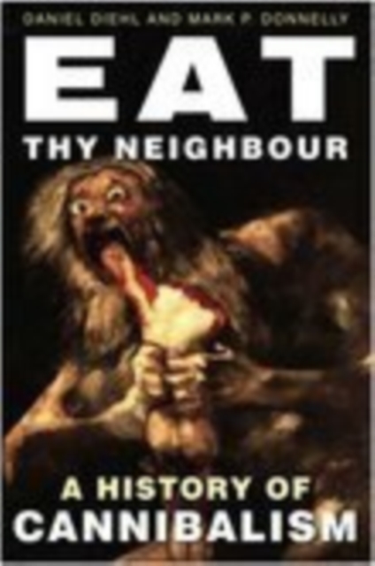 Eat Thy Neighbour : A History of Cannibalism, Paperback / softback Book
