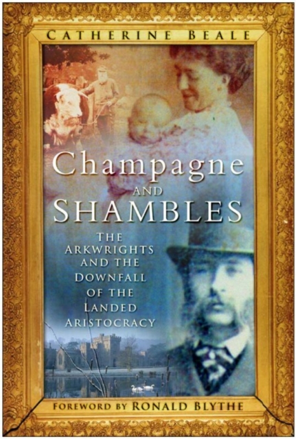 Champagne and Shambles : The Arkwrights and the Downfall of the Landed Aristocracy, Hardback Book
