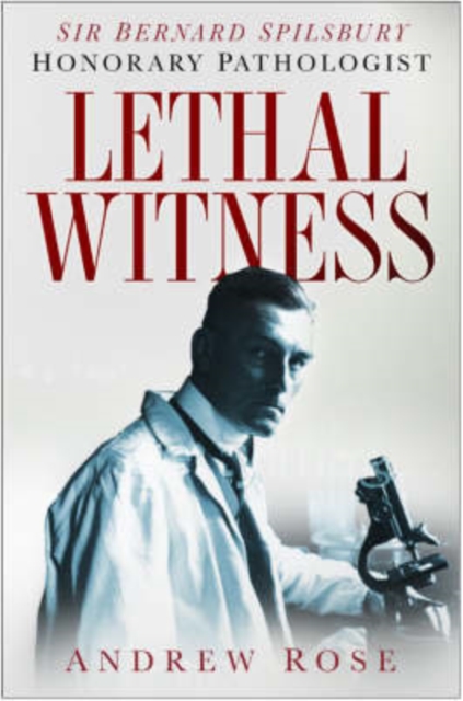 Lethal Witness : Sir Bernard Spilsbury, the Honorary Pathologist, Hardback Book