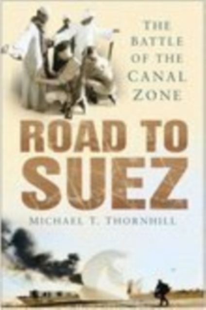 Road to Suez : The Battle of the Canal Zone, Hardback Book