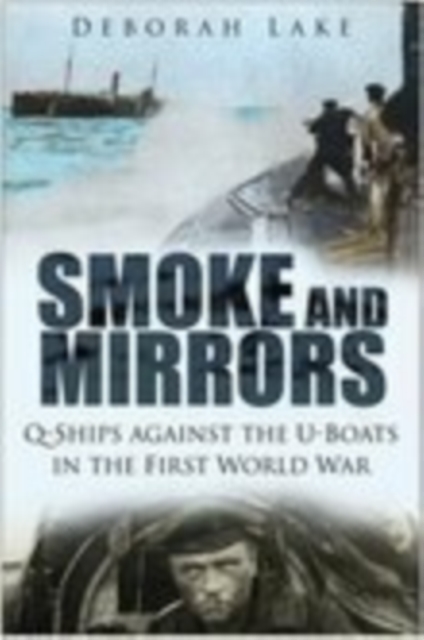 Smoke and Mirrors : Q-Ships Against the U-Boats in the First World War, Paperback / softback Book