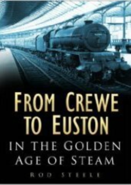 From Crewe to Euston : In the Golden Age of Steam, Hardback Book