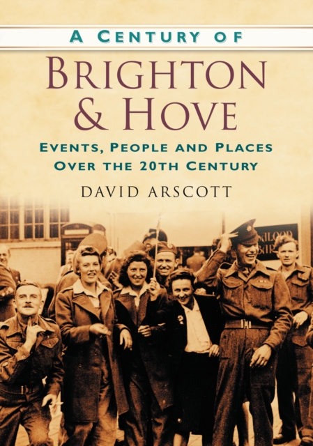 A Century of Brighton and Hove : Events, People and Places Over the 20th Century, Paperback / softback Book