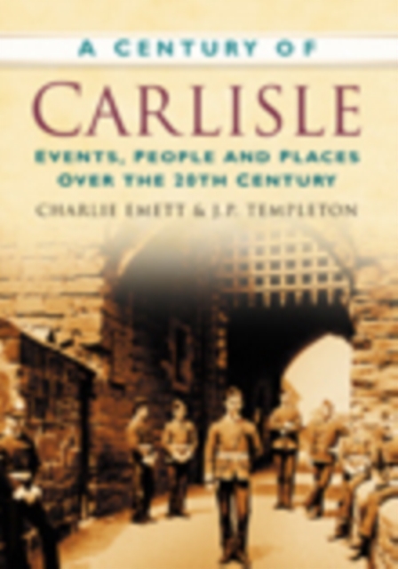 A Century of Carlisle : Events, People and Places Over the 20th Century, Paperback / softback Book