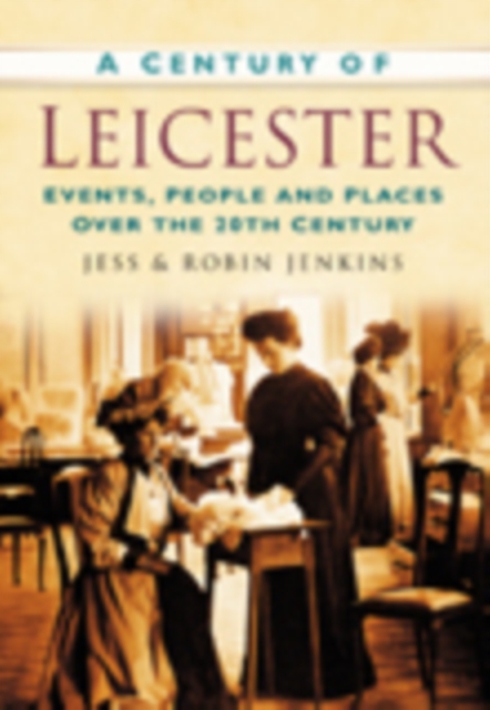 A Century of Leicester : Events, People and Places Over the 20th Century, Paperback / softback Book