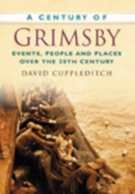 A Century of Grimsby : Events, People and Places Over the 20th Century, Paperback / softback Book