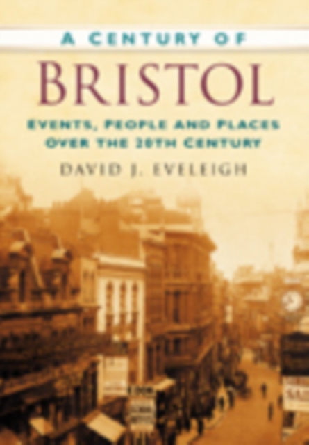 A Century of Bristol : Events, People and Places Over the 20th Century, Paperback / softback Book