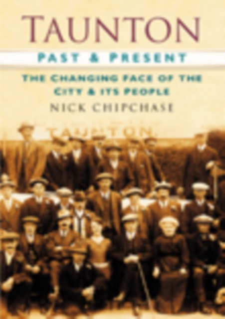 Taunton Past and Present : The Changing Face of the City and its People, Paperback / softback Book