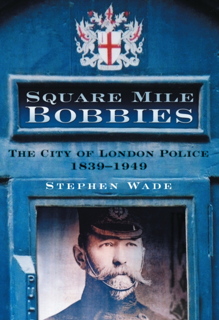 Square Mile Bobbies : The City of London Police 1839-1949, Paperback / softback Book