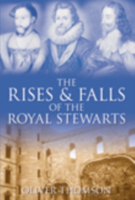 The Rises and Falls of the Royal Stewarts, Hardback Book