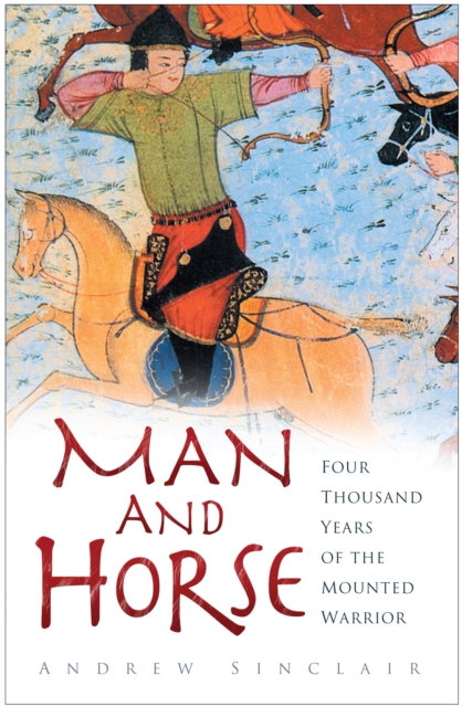 Man and Horse : Four Thousand Years of the Mounted Warrior, Hardback Book