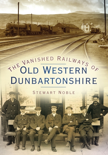 The Vanished Railways of Old Western Dunbartonshire, Paperback / softback Book