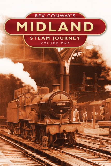 Rex Conway's Midland Steam Journey: Volume One, Hardback Book