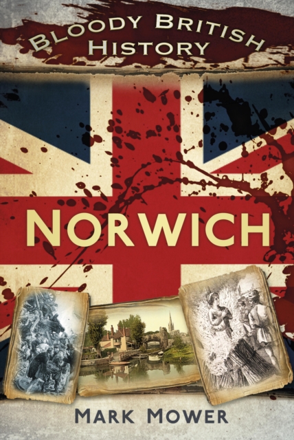 Bloody British History: Norwich, EPUB eBook