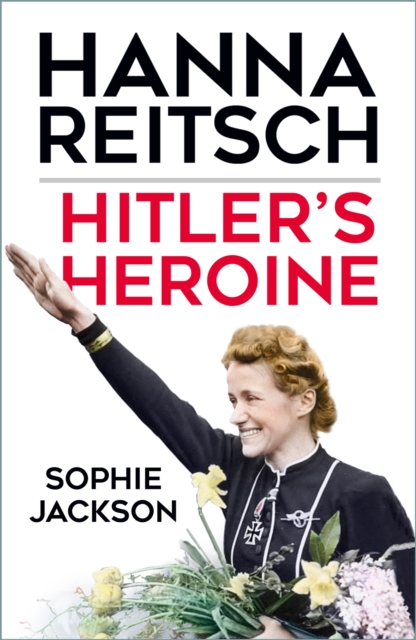 Hitler's Heroine : Hanna Reitsch, Hardback Book