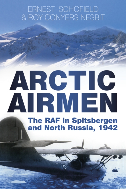 Arctic Airmen : The RAF in Spitsbergen and North Russia, 1942, Paperback / softback Book